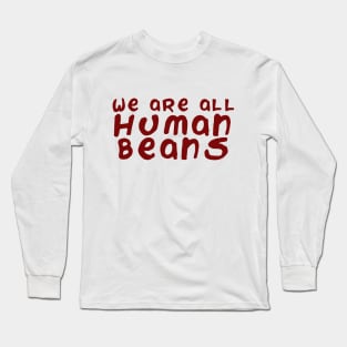 We are all human beans Long Sleeve T-Shirt